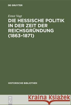 Die hessische Politik in der Zeit der Reichsgründung (1863-1871) Ernst Vogt 9783486743272 Walter de Gruyter - książka