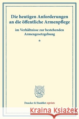 Die Heutigen Anforderungen an Die Offentliche Armenpflege: Im Verhaltnisse Zur Bestehenden Armengesetzgebung. (Schriften Des Deutschen Vereins Fur Arm Duncker &. Humblot 9783428176175 Duncker & Humblot - książka