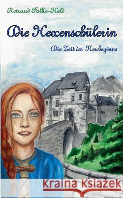 Die Hexenschülerin - Die Zeit des Neubeginns: Der gefahrvolle Weg eines hellsichtigen Mädchens im Mittelalter Falke-Held, Rotraud 9783735779205 Books on Demand - książka