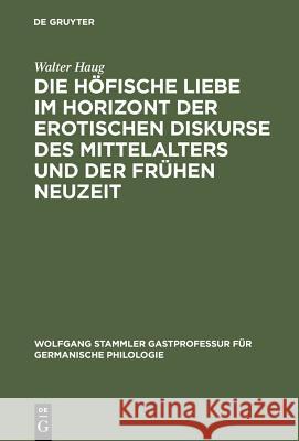Die Höfische Liebe Im Horizont Der Erotischen Diskurse Des Mittelalters Und Der Frühen Neuzeit Haug, Walter 9783110180497 Walter de Gruyter - książka