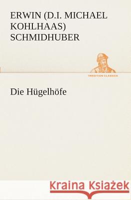 Die Hügelhöfe Schmidhuber, Erwin (d.i. Michael Kohlhaas) 9783849531997 TREDITION CLASSICS - książka