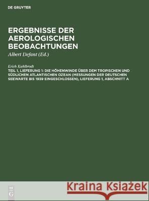 Die Höhenwinde über dem tropischen und südlichen Atlantischen Ozean (Messungen der Deutschen Seewarte bis 1939 eingeschlossen), Lieferung 1, Abschnitt Kuhlbrodt, Erich 9783111105406 Walter de Gruyter - książka