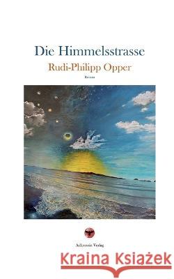 Die Himmelsstraße Opper, Rudi-Philipp 9783756807925 Books on Demand - książka