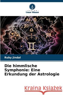 Die himmlische Symphonie: Eine Erkundung der Astrologie Ruby Jindal 9786207734313 Verlag Unser Wissen - książka
