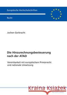 Die Hinzurechnungsbesteuerung nach der ATAD; Vereinbarkeit mit europ?ischem Prim?rrecht und nationale Umsetzung Jochen Gerbracht 9783631913062 Peter Lang D - książka