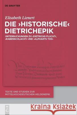 Die 'Historische' Dietrichepik: Untersuchungen Zu 'Dietrichs Flucht', 'Rabenschlacht', 'Alpharts Tod' Elisabeth Lienert 9783110251319 De Gruyter - książka