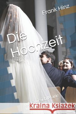 Die Hochzeit: oder wie ich Marie verlor Frank Hinz 9781086208054 Independently Published - książka