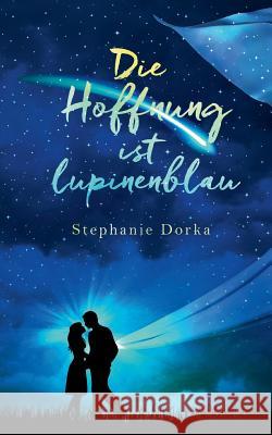 Die Hoffnung ist lupinenblau Stephanie Dorka 9783748148494 Books on Demand - książka