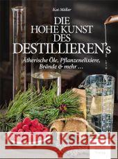 Die hohe Kunst des Destillierens : Ätherische Öle, Pflanzenelixiere, Brände & mehr ... Möller, Kai 9783702014889 Stocker - książka