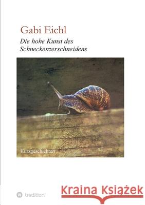 Die hohe Kunst des Schneckenzerschneidens Gabi Eichl 9783749777969 Tredition Gmbh - książka