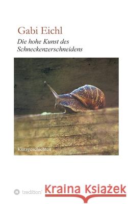 Die hohe Kunst des Schneckenzerschneidens Gabi Eichl 9783749777976 Tredition Gmbh - książka