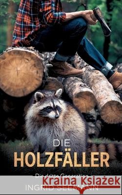 Die Holzfäller: Die dritte Generation Ingrid Seemann 9783756209958 Books on Demand - książka