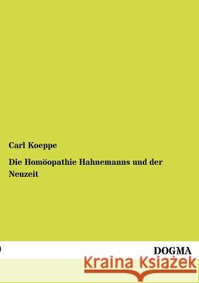 Die Homöopathie Hahnemanns und der Neuzeit Koeppe, Carl 9783954547784 Dogma - książka