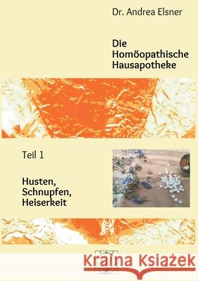 Die Homöopathische Hausapotheke: Teil 1 Husten, Schnupfen, Heiserkeit Elsner, Andrea 9783755757955 Books on Demand - książka