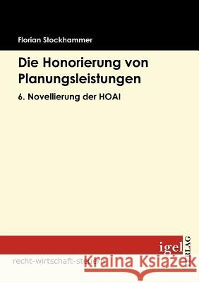 Die Honorierung von Planungsleistungen: 6. Novellierung der HOAI Stockhammer, Florian 9783868151374 Igel Verlag - książka