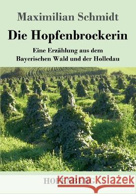 Die Hopfenbrockerin: Eine Erzählung aus dem Bayerischen Wald und der Holledau Maximilian Schmidt 9783743744226 Hofenberg - książka