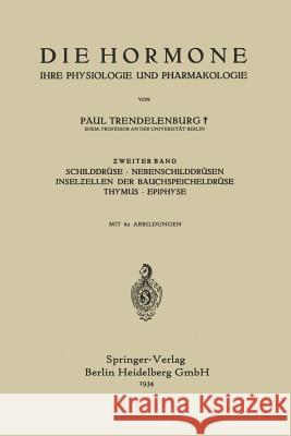 Die Hormone Ihre Physiologie Und Pharmakologie: Ƶweiter Band Schilddrüse - Nebenschilddrüsen Inselƶellen Der Bauchspeicheldrüse Thymus - Epi Trendelenburg, Paul 9783642890635 Springer - książka