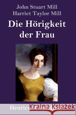 Die Hörigkeit der Frau (Großdruck) John Stuart Mill, Harriet Taylor Mill 9783847845652 Henricus - książka