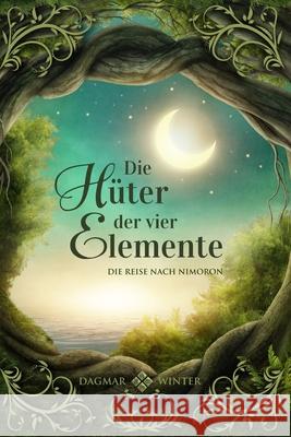 Die Hüter der vier Elemente: Die Reise nach Nimoron Dagmar Winter 9781549961755 Independently Published - książka