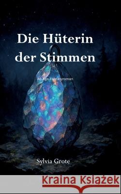 Die H?terin der Stimmen: Ein All-Age-Fantasyroman voller Magie und Freundschaft Sylvia Grote 9783695179480 Bod - Books on Demand - książka