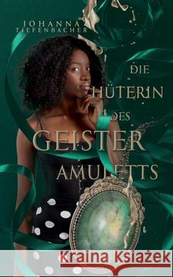 Die Hüterin des Geisteramuletts Tiefenbacher, Johanna 9783754378328 Books on Demand - książka
