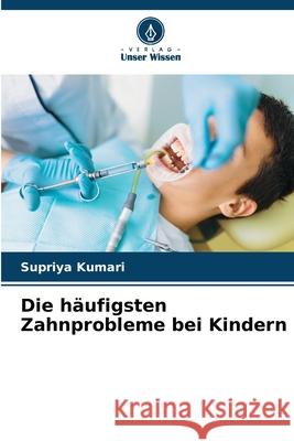 Die häufigsten Zahnprobleme bei Kindern Kumari, Supriya 9786209501913 Verlag Unser Wissen - książka