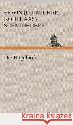 Die Hügelhöfe Schmidhuber, Erwin (d.i. Michael Kohlhaas) 9783849536404 TREDITION CLASSICS - książka