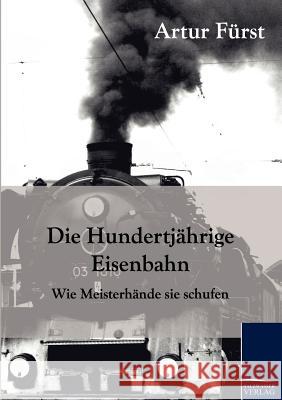 Die Hundertjährige Eisenbahn Fürst, Artur 9783861955146 Salzwasser-Verlag - książka