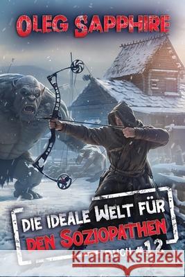 Die ideale Welt f?r den Soziopathen (Buch 12): Ein apokalyptisches LitRPG-Abenteuer Oleg Sapphire 9788077027502 Magic Dome Books - książka