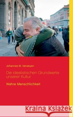 Die idealistischen Grundwerte unserer Kultur: Wahre Menschlichkeit Klaus-Dieter Sedlacek Johannes M. Verweyen 9783753461175 Books on Demand - książka