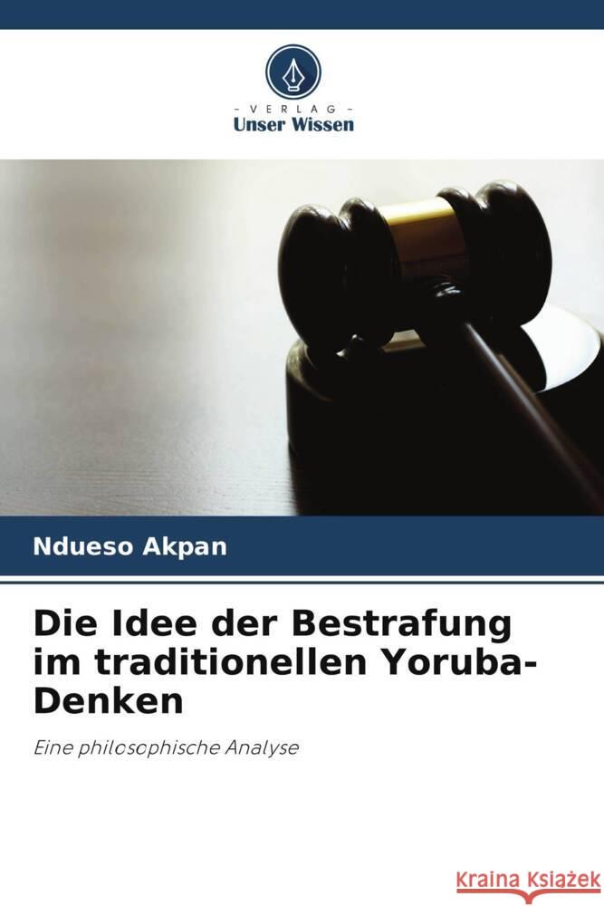 Die Idee der Bestrafung im traditionellen Yoruba-Denken Akpan, Ndueso 9786139923434 Verlag Unser Wissen - książka