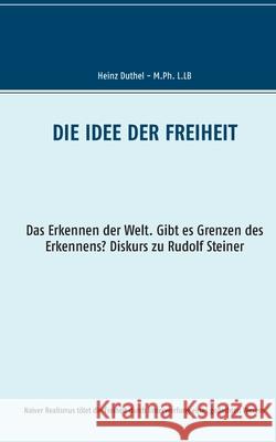 Die Idee der Freiheit: Das Erkennen der Welt - Gibt es Grenzen des Erkennens? Diskurs zu Rudolf Steiner Heinz Duthel 9783751903110 Books on Demand - książka