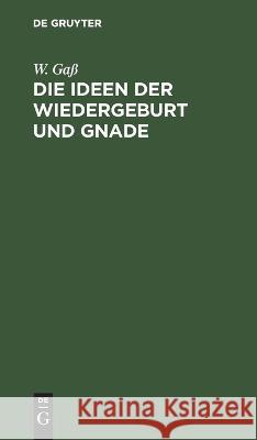 Die Ideen der Wiedergeburt und Gnade W Gaß 9783112623299 De Gruyter - książka