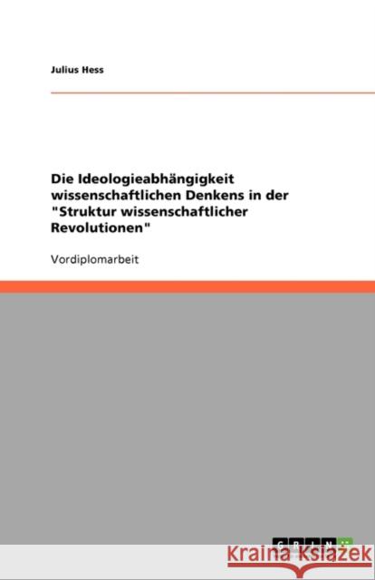 Die Ideologieabhängigkeit wissenschaftlichen Denkens in der Struktur wissenschaftlicher Revolutionen Hess, Julius 9783638941273 Grin Verlag - książka