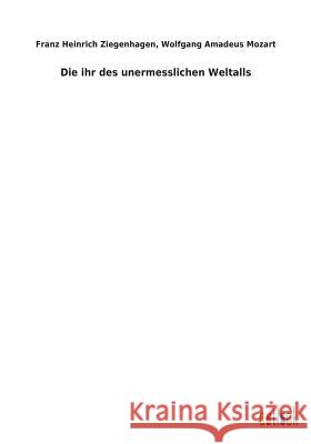 Die ihr des unermesslichen Weltalls Ziegenhagen, Franz Heinrich; Mozart, Wolfgang Amadeus 9783734058363 Europäischer Geschichtsverlag - książka
