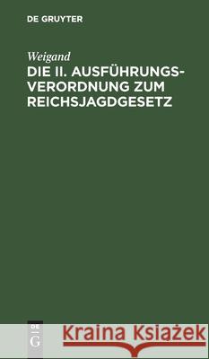 Die II. Ausführungsverordnung Zum Reichsjagdgesetz: (Stand Vom 10. Februar 1938) Weigand 9783112606636 de Gruyter - książka