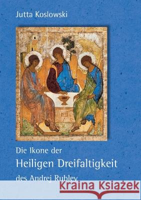 Die Ikone der Heiligen Dreifaltigkeit des Andrej Rublev Jutta Koslowski 9783755771128 Books on Demand - książka