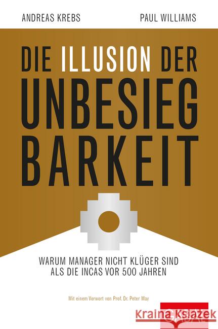 Die Illusion der Unbesiegbarkeit : Warum Manager nicht klüger sind als die Incas vor 500 Jahren. Mit e. Vorw. v. Peter May Williams, Paul; Krebs, Andreas 9783869368221 GABAL - książka