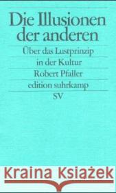 Die Illusionen der anderen : Über das Lustprinzip in der Kultur Pfaller, Robert   9783518122792 Suhrkamp - książka