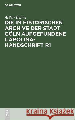 Die im historischen Archive der Stadt Cöln aufgefundene Carolina-Handschrift R1 Hering, Arthur 9783112636732 de Gruyter - książka