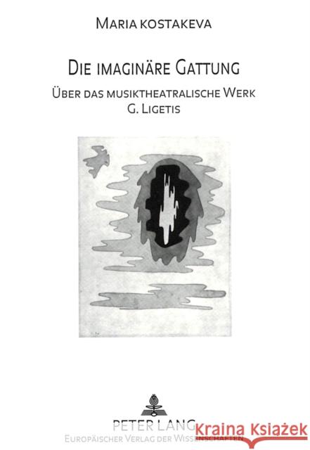 Die Imaginaere Gattung: Ueber Das Musiktheatralische Werk G. Ligetis Kostakeva, Maria 9783631486801 Peter Lang Gmbh, Internationaler Verlag Der W - książka