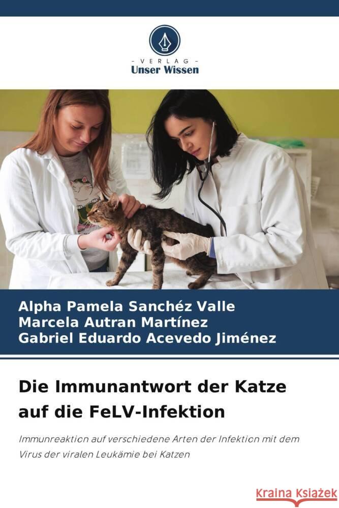 Die Immunantwort der Katze auf die FeLV-Infektion Alpha Pamela Sanch? Marcela Autra Gabriel Eduardo Aceved 9786208113490 Verlag Unser Wissen - książka