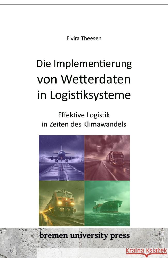 Die Implementierung von Wetterdaten in Logistiksysteme Theesen, Elvira 9783911075008 Bremen University Press - książka