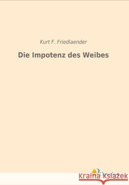 Die Impotenz des Weibes Friedlaender, Kurt F. 9783956978050 Literaricon - książka