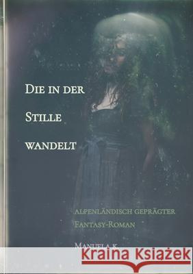 Die in der Stille wandelt Manuela K. 9783384438898 tredition - książka