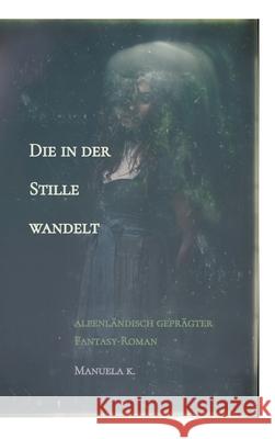 Die in der Stille wandelt Manuela K. 9783384438904 tredition - książka