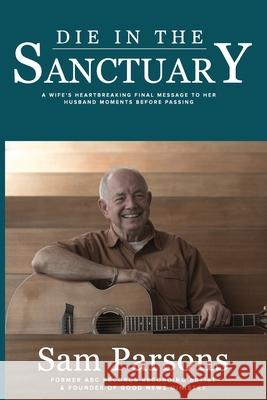 Die In The Sanctuary: A wife's heartbreaking final message to her husband moments before passing. Adam Palmer Sam Parsons 9780578526072 R. R. Bowker - książka