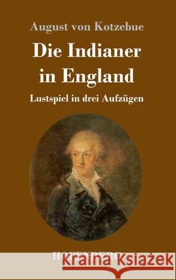 Die Indianer in England: Lustspiel in drei Aufzügen August Von Kotzebue 9783743735842 Hofenberg - książka