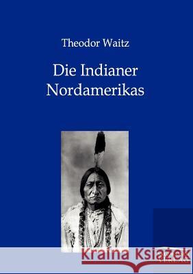 Die Indianer Nordamerikas Waitz, Theodor 9783864444128 Salzwasser-Verlag - książka