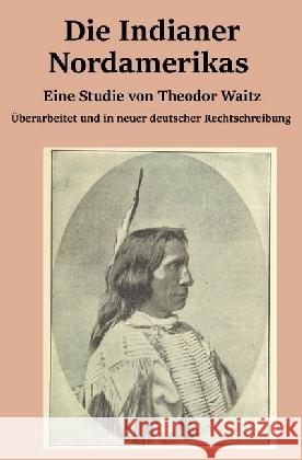 Die Indianer Nordamerikas : Eine Studie von Theodor Waitz Waitz, Theodor 9783745008685 epubli - książka